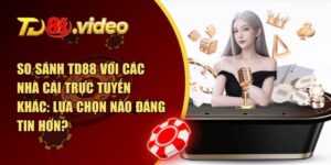 so sánh TD88 với các nhà cái trực tuyến khác